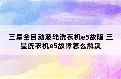 三星全自动波轮洗衣机e5故障 三星洗衣机e5故障怎么解决